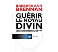 Guérir le Noyau Divin Barbara Ann Brennan (Auteur), Jacques Donnars (Collection dirigée par), Christine Rimoldy (Traduction)