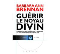 Guérir le Noyau Divin Lénergie de nos mains pour l'harmonie - Barbara Ann Brennan - Tchou - broché - Guide