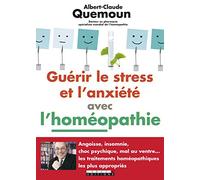 Guérir le stress et l'anxiété avec l'homéopathie: Angoisse, insomnie, choc psychique, mal au ventre ...