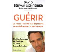 Guérir - Le Stress, L'anxiété Et La Dépression Sans Médicaments Ni Psychanalyse