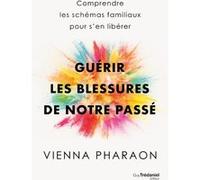 Guérir les blessures de notre passé - Comprendre les schémas familiaux pour s'en libérer Vienna Pharaon (Auteur), Laurence Le Charpentier (Traduction)