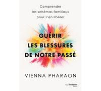 Guérir les blessures de notre passé - Comprendre les schémas familiaux pour s'en libérer - Vienna Pharaon - Tredaniel La Maisnie - broché - Guide