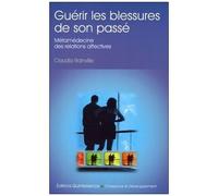 Guérir Les Blessures De Son Passé - Métamédecine Des Relations Affectives