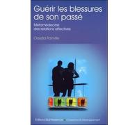 Guérir Les Blessures De Son Passé - Métamédecine Des Relations Affectives