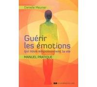 Guérir les émotions qui nous empoisonnent la vie Danielle Meunier (Auteur)