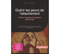 Guérir les peurs de l'attachement: Vaincre l'anxiété et l'angoisse relationnelle