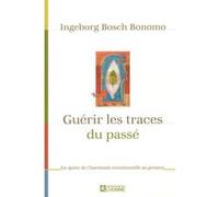 Guérir les traces du passé Ingeborg Bosch (Auteur), Louise Chrétien (Traduction), Marie Josée Chrétien (Traduction)