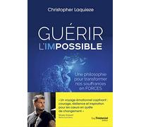 Guérir l'impossible - Une philosophie pour transformer nos souffrance en forces