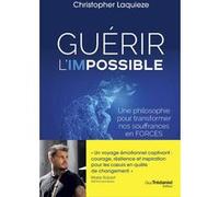 Guérir l'impossible - Une philosophie pour transformer nos souffrance en forces Christopher Laquieze (Auteur)