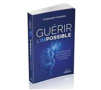 Guérir L'impossible - Une Philosophie Pour Transformer Nos Souffrances En Force