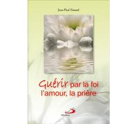 Guerir par la foi, l'amour, la priere - Jean-Paul Simard - Mediaspaul Qc - broché - Essai