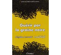 Guérir par la graine noire (Al-habba As-sawda) - Synthèse de la médecine moderne et ancienne