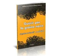 Guérir par la graine noire (Al-habba As-sawda) - Synthèse de la médecine moderne et ancienne
