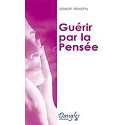 Guérir - Par La Transformation De Votre Pensée