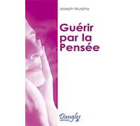 Guérir par la pensée - Joseph Murphy - Dangles - broché - Livre