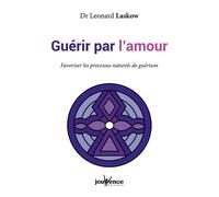 Guérir par l'amour Favoriser les processus naturels de guérison - Léonard Laskow - Jouvence - broché - Guide