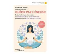 Guérir Par L'énergie - Outils, Techniques Et Exercices De Magnétisme Et De Méditation Pour Retrouver L'équilibre Intérieur