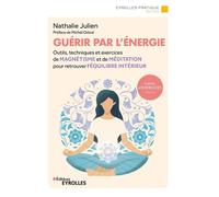 Guérir par l'énergie Outils, techniques et exercices de magnétisme et de méditation pour retrouver l'équilibre intérieur - Nathalie Julien - Eyrolles - broché - Guide