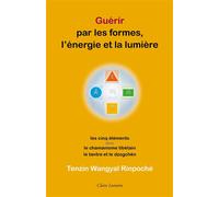 Guérir par les formes, l'énergie et la lumière - Les cinq éléments dans le chamanisme tibétain, le tantra et le dzogchèn L'énergie et la lumière - Tenzin Wangyal - Claire Lumiere Eds - broché - Guide