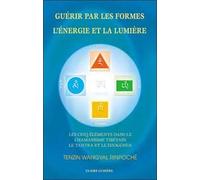 Guérir Par Les Formes, L'énergie Et La Lumière - Les Cinq Éléments Dans Le Chamanisme Tibétain, Le Tantra Et Le Dzogchèn