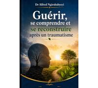 Guérir, se comprendre et se reconstruire après un traumatisme