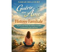 Guérir son Âme et son Histoire Familiale: 21 jours pour comprendre ton histoire, sortir des schémas qui se répètent et retrouver une relation apaisée avec toi-même