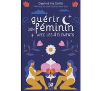 Daphné Iris Caillol – Guérir son féminin avec les 4 éléments – Guide – Broché