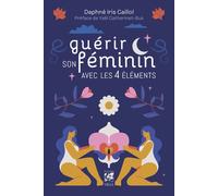 Guérir son féminin avec les 4 éléments - Daphné Iris Caillol - Vega Eds - broché - Guide