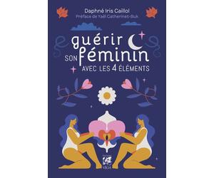 Guérir son féminin avec les 4 éléments - Daphné Iris Caillol - Vega Eds - broché - Guide
