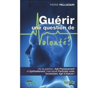 Guérir - une question de Volonté ? Une question de volonté ? - Pierre Pellizzari - Testez - broché - Essai