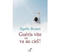 Guéris vite ou va au ciel ! BRUNET AGATHE (Auteur)