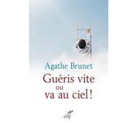 Guéris vite ou va au ciel ! Quand la mort apprend à vivre - BRUNET AGATHE - Cerf - broché - Essai