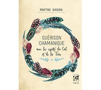 Guérison chamanique - Avec les esprits du Ciel et de la Terre Martine Isadora (Auteur)