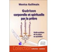 Guérison Corporelle Et Spirituelle Par La Prière - Guide Pratique De La Prière Au Quotidien