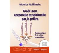 Guérison corporelle et spirituelle par la prière - Guide pratique de la prière au quotidien - Monica Guillmain - Jmg - broché - Guide