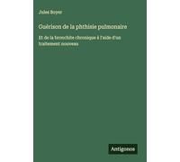 Guérison de la phthisie pulmonaire: Et de la bronchite chronique à l'aide d'un traitement nouveau