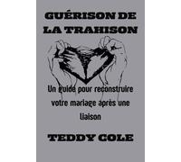 Guérison De La Trahison: Un Guide Pour Reconstruire Votre Mariage Après Une Liaison