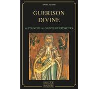 Guérison divine - Le pouvoirs des saints guérisseurs