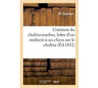Guérison du choléra-morbus, lettre d'un médecin à ses cliens sur le choléra Dr Courties (Auteur)