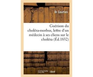 Guérison du choléra-morbus, lettre d'un médecin à ses cliens sur le choléra - Dr Courties - Hachette Bnf - broché - Livre