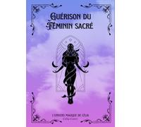 Guérison du féminin sacré: L'univers magique de Célia