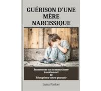 GUÉRISON D'UNE MÈRE NARCISSIQUE: Surmonter un traumatisme émotionnel Et Récupérez votre pouvoir