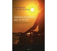 Guérison énergétique pour la femme - Méditations, mudrâ et travail sur les chakras