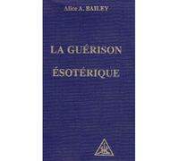 Guérison ésotérique - 04 : La guérison ésotérique - BAILEY ALICE A. - Lucis Eds - Livre