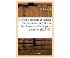 Guérison Prompte Et Radicale Des Déviations Latérales De La Colonne Vertébrale Par La Détorsion