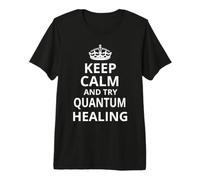 Guérison quantique / « Keep Calm and Try Quantum Healing » T-Shirt Haut de Gamme