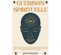 Guérison spirituelle: Un guide pour éveiller le troisième oeil, équilibrer les chakras, techniques d'auto-guérison qui vous permettront de rayonner une énergie positive et de vous guérir