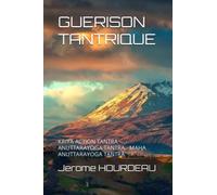 GUERISON TANTRIQUE: KRIYA ACTION TANTRA - ANUTTARAYOGA TANTRA - MAHA ANUTTARAYOGA TANTRA