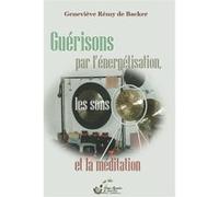 Guérisons par l’énergétisation, les sons et la méditation Geneviève Remy De Backer (Auteur)