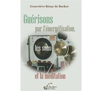 Guérisons par l’énergétisation, les sons et la méditation - Geneviève Remy De Backer - De Saint-Prix Alexandra - broché - Témoignage